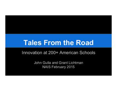 Tales From the Road Innovation at 200+ American Schools John Gulla and Grant Lichtman NAIS February 2015  GOALS