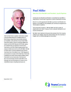 Paul Miller Executive Vice-President and President, Liquids Pipelines As Executive Vice-President and President, Liquids Pipelines, Paul Miller is responsible for TransCanada Corporation’s Liquids transportation busine