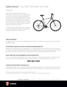 Safety Recall | Trek 7300, 7300 WSD, andMay, 2009 Thank you for your recent purchase of a 7300, 7300 WSD, or 7500 bicycle. A small number of these bicycles were made with a fork that was assembled incorrectly. A