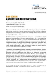 PRESSEMEDDELELSE  DAN SCHEIN AS YOU STAND THERE WATCHING Fernisering: FredagklUdstillingsperiode:  – 