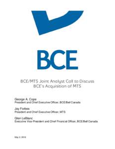 BCE/MTS Joint Analyst Call to Discuss BCE’s Acquisition of MTS George A. Cope President and Chief Executive Officer, BCE/Bell Canada  Jay Forbes