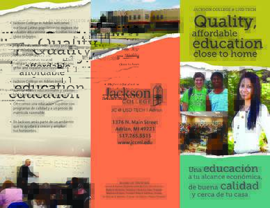 • 	Jackson College in Adrian welcomes 	 our local Latino population to explore the 	 valuable educational opportunities located close to home. • 	Higher education with quality programs 	 and affordable tuition is ava