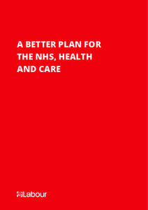 A BETTER PLAN FOR THE NHS, HEALTH AND CARE A BETTER PLAN FOR THE NHS, HEALTH