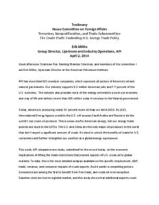 Testimony House Committee on Foreign Affairs Terrorism, Nonproliferation, and Trade Subcommittee The Crude Truth: Evaluating U.S. Energy Trade Policy Erik Milito Group Director, Upstream and Industry Operations, API