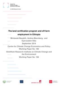 The land certification program and off-farm employment in Ethiopia Mintewab Bezabih, Andrea Mannberg, and Eyerusalem Siba September 2014 Centre for Climate Change Economics and Policy