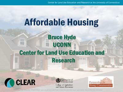 Center for Land Use Education and Research at the University of Connecticut  Affordable Housing Bruce Hyde UCONN Center for Land Use Education and