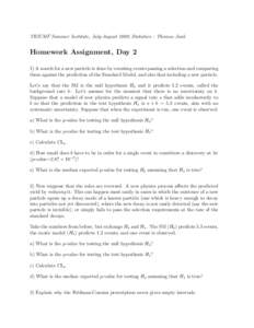 TRIUMF Summer Institute, July-August 2009, Statistics : Thomas Junk  Homework Assignment, Day 2 1) A search for a new particle is done by counting events passing a selection and comparing them against the prediction of t