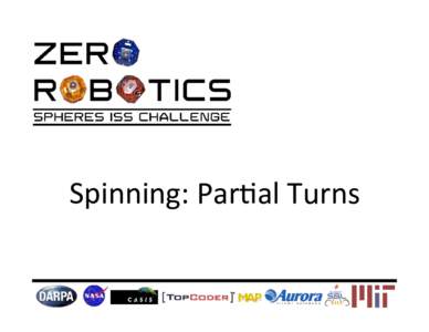 Spinning:	
  Par+al	
  Turns	
    Par+al	
  Turns	
   •  Spinning	
  doesn’t	
  always	
  require	
  making	
  full	
  revolu+ons.	
   For	
  instance,	
  some	
  ZR	
  compe++ons	
  will	
  ask	