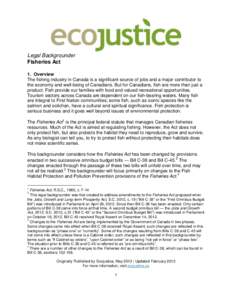 Legal Backgrounder Fisheries Act 1. Overview The fishing industry in Canada is a significant source of jobs and a major contributor to the economy and well-being of Canadians. But for Canadians, fish are more than just a