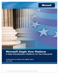 Microsoft Single View Platform A Data Visualization Platform for the Enterprise A Microsoft U.S. Public Sector White Paper June[removed]www.microsoft.com/industry/government/solutions/Single_View_Platform