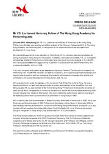 PRESS RELEASE FOR IMMEDIATE RELEASE DATE: 26 June 2013 Mr Y.S. Liu Named Honorary Fellow of The Hong Kong Academy for Performing Arts