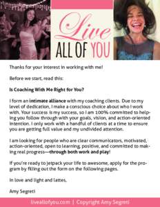Live all of you Thanks for your interest in working with me! Before we start, read this: Is Coaching With Me Right for You? I form an intimate alliance with my coaching clients. Due to my