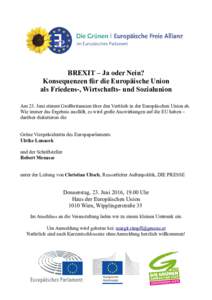 BREXIT – Ja oder Nein? Konsequenzen für die Europäische Union als Friedens-, Wirtschafts- und Sozialunion Am 23. Juni stimmt Großbritannien über den Verbleib in der Europäischen Union ab. Wie immer das Ergebnis au