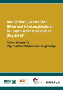 Das Berliner „Gesetz über Hilfen und Schutzmaßnahmen bei psychischen Krankheiten (PsychKG)“ Informationen für Psychiatrie-Erfahrene und Angehörige