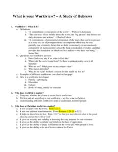 What is your Worldview? – A Study of Hebrews 1. Worldview – What is it? a. Definitions i. “A comprehensive conception of the world” – Webster’s dictionary ii. “The sum total of our beliefs about the world, 