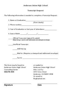 Anderson Union High School Transcript Request The following information is needed to complete a Transcript Request. 1. Name at Graduation_____________________________ (Print clearly) 2. Phone number______________________