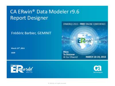 CA ERwin® Data Modeler r9.6 Report Designer Frédéric Barbier, GEMINIT March 19th, 2015 ER09