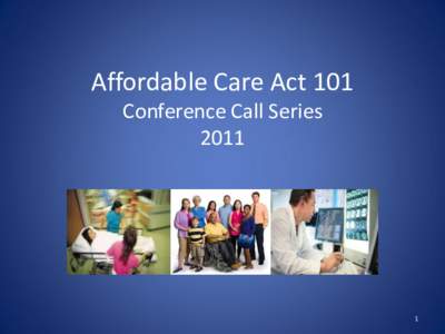 Affordable Care Act 101 Conference Call Series[removed]