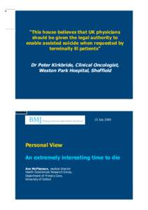 “This house believes that UK physicians should be given the legal authority to enable assisted suicide when requested by terminally ill patients”  Dr Peter Kirkbride, Clinical Oncologist,