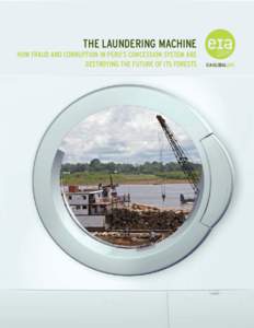 THE LAUNDERING MACHINE HOW FRAUD AND CORRUPTION IN PERU’S CONCESSION SYSTEM ARE DESTROYING THE FUTURE OF ITS FORESTS EIA-GLOBAL.ORG