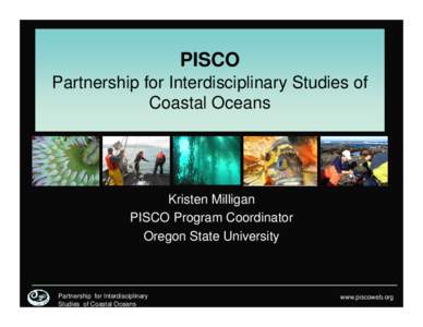 PISCO Partnership for Interdisciplinary Studies of Coastal Oceans Kristen Milligan PISCO Program Coordinator