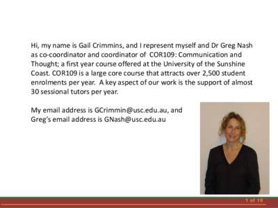 Hi, my name is Gail Crimmins, and I represent myself and Dr Greg Nash as co-coordinator and coordinator of COR109: Communication and Thought; a first year course offered at the University of the Sunshine Coast. COR109 is