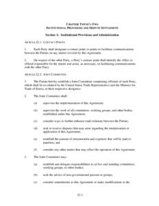 CHAPTER TWENTY-TWO INSTITUTIONAL PROVISIONS AND DISPUTE SETTLEMENT Section A: Institutional Provisions and Administration ARTICLE 22.1: CONTACT POINTS 1. Each Party shall designate a contact point or points to facilitate