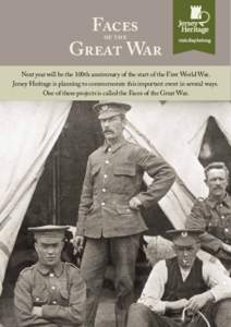 Faces of the Great War Next year will be the 100th anniversary of the start of the First World War. Jersey Heritage is planning to commemorate this important event in several ways. One of these projects is called the Fac