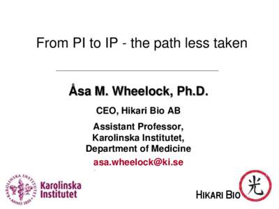 From PI to IP - the path less taken  Åsa M. Wheelock, Ph.D. CEO, Hikari Bio AB  Assistant Professor,