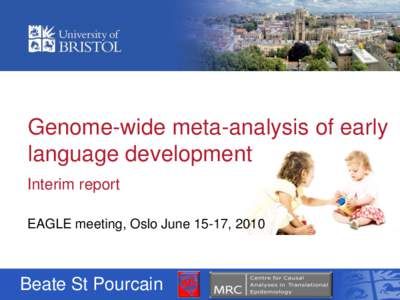 Genome-wide meta-analysis of early language development Interim report EAGLE meeting, Oslo June 15-17, 2010  Beate St Pourcain