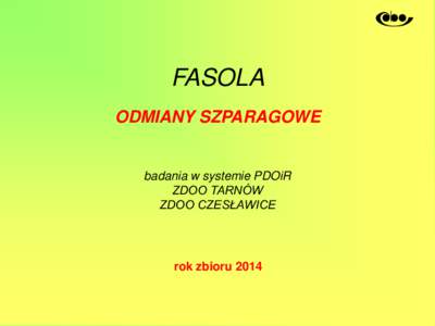 FASOLA ODMIANY SZPARAGOWE badania w systemie PDOiR ZDOO TARNÓW ZDOO CZESŁAWICE