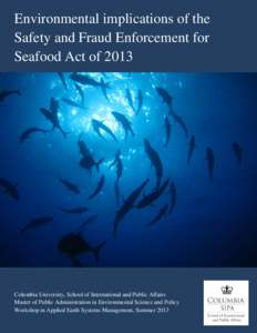 Environmental implications of the Safety and Fraud Enforcement for Seafood Act of 2013 Columbia University, School of International and Public Affairs Master of Public Administration in Environmental Science and Policy