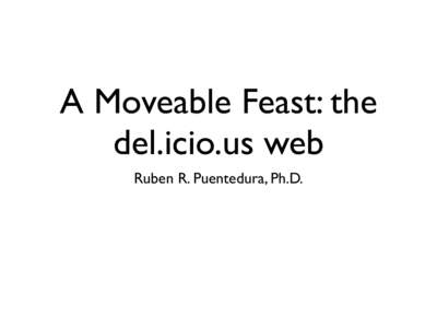 A Moveable Feast: the del.icio.us web Ruben R. Puentedura, Ph.D. What is del.icio.us? • A bookmarking service with two significant