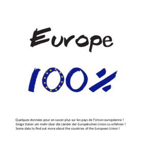 Europe  100% Quelques données pour en savoir plus sur les pays de l’Union européenne ! Einige Daten um mehr über die Länder der Europäischen Union zu erfahren ! Some data to ﬁnd out more about the countries of t