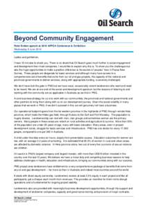 Beyond Community Engagement Peter Botten speech at 2016 APPEA Conference & Exhibition Wednesday 8 June 2016 Ladies and gentlemen, I have 10 minutes to shock you. There is no doubt that Oil Search goes much further in soc