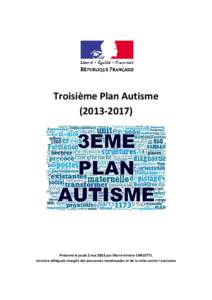 Troisième Plan Autisme[removed]Présenté le jeudi 2 mai 2013 par Marie-Arlette CARLOTTI, ministre déléguée chargée des personnes handicapées et de la lutte contre l’exclusion