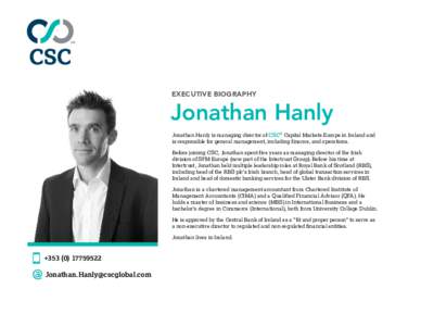 EXECUTIVE BIOGRAPHY  Jonathan Hanly Jonathan Hanly is managing director of CSC® Capital Markets Europe in Ireland and is responsible for general management, including finance, and operations. Before joining CSC, Jonatha