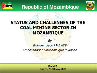 Republic of Mozambique STATUS AND CHALLENGES OF THE COAL MINING SECTOR IN MOZAMBIQUE By Belmiro Jose MALATE