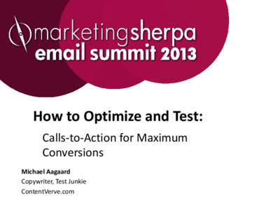 How to Optimize and Test: Calls-to-Action for Maximum Conversions Michael Aagaard Copywriter, Test Junkie ContentVerve.com