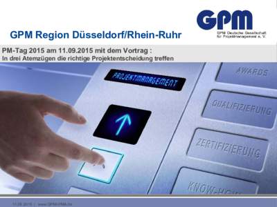 GPM Region Düsseldorf/Rhein-Ruhr PM-Tag 2015 ammit dem Vortrag : In drei Atemzügen die richtige Projektentscheidung treffen | www.GPM-IPMA.de