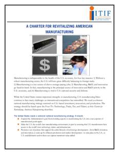 A CHARTER FOR REVITALIZING AMERICAN MANUFACTURING Manufacturing is indispensable to the health of the U.S. economy, for four key reasons: 1) Without a robust manufacturing sector, the U.S. will have great difficulty bala