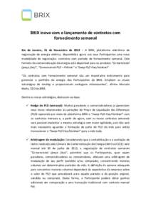 BRIX inova com o lançamento de contratos com fornecimento semanal Rio de Janeiro, 21 de Novembro de 2012 – A BRIX, plataforma eletrônica de negociação de energia elétrica, disponibiliza agora aos seus Participante