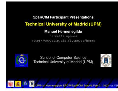 SpaRCIM Participant Presentations  Technical University of Madrid (UPM) Manuel Hermenegildo [removed] http://www.clip.dia.fi.upm.es/herme