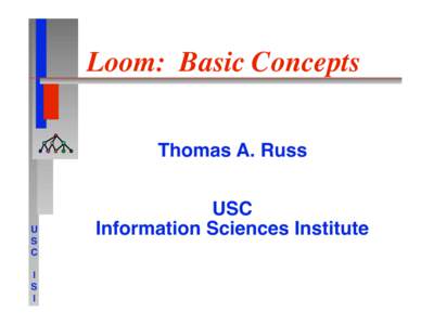 Loom: Basic Concepts
 Thomas A. Russ U
 S
 C