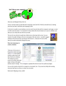 Shortcuts and Mapped Drives (Part 3) I know I said last week I would talk about mapping a drive but first I think we should discuss creating shortcuts and then I will finish with mapping a drive. A shortcut is usually on