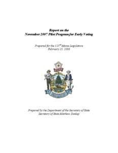 Report on the  November 2007 Pilot Program for Early Voting  Prepared for the 123 rd  Maine Legislature  February 25, 2008   Prepared by the Department of the Secretary of State 