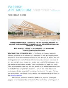 FOR IMMEDIATE RELEASE  Photograph courtesy of Herzog & de Meuron PARRISH ART MUSEUM ANNOUNCES ITS ONE-YEAR COUNTDOWN TO SUMMER 2012 OPENING OF NEW $25 MILLION BUILDING DESIGNED BY