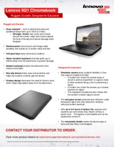 Lenovo N21 Chromebook Rugged, Durable, Designed for Education Rugged and Durable • Drop resistant* – built to withstand bumps and accidental drops from up to 70cm (2.3 feet) • Stronger, thicker rear cover and a fra