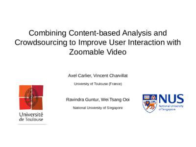 Combining Content-based Analysis and Crowdsourcing to Improve User Interaction with Zoomable Video Axel Carlier, Vincent Charvillat University of Toulouse (France)