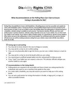 What Accommodations at the Polling Place Can I Get to Ensure Voting is Accessible for Me? Polling Place Accessibility for Voters with Disabilities: All polling places must be accessible and useable by voters with disabil